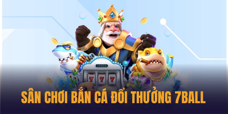 Sân chơi bắn cá 3D siêu thực và cuốn hút