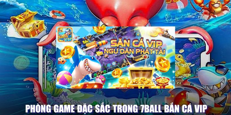 Phòng chơi hấp dẫn tại 7Ball bắn cá VIP