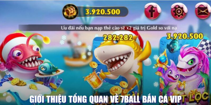 Giới thiệu tổng quan về bắn cá VIP tại 7Ball