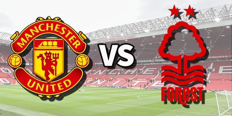 Nhận định Man Utd vs Nottingham Forest